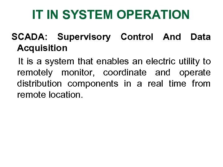 IT IN SYSTEM OPERATION SCADA: Supervisory Control And Data Acquisition It is a system