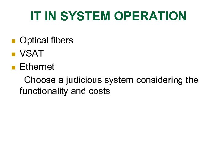 IT IN SYSTEM OPERATION Optical fibers n VSAT n Ethernet Choose a judicious system