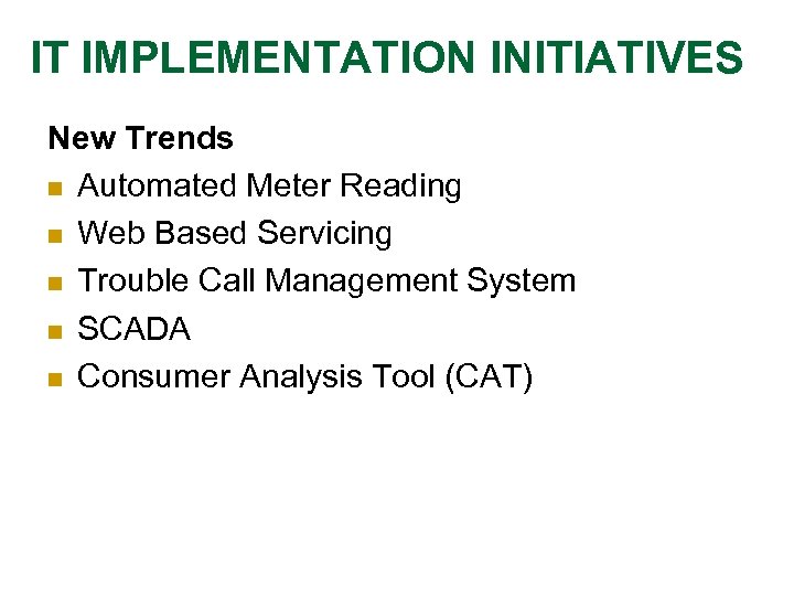 IT IMPLEMENTATION INITIATIVES New Trends n Automated Meter Reading n Web Based Servicing n