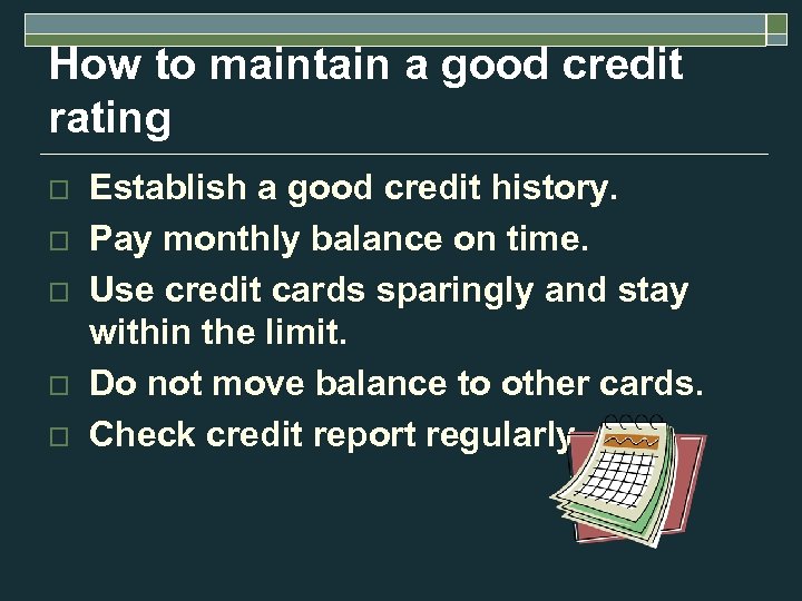 How to maintain a good credit rating o o o Establish a good credit