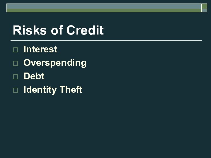 Risks of Credit o o Interest Overspending Debt Identity Theft 
