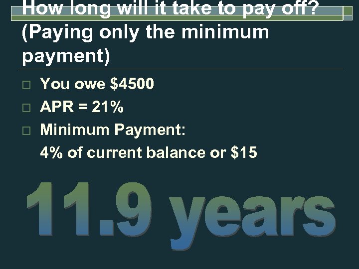How long will it take to pay off? (Paying only the minimum payment) o