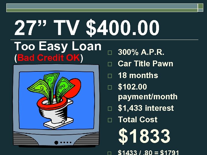 27” TV $400. 00 Too Easy Loan (Bad Credit OK) o o o 300%
