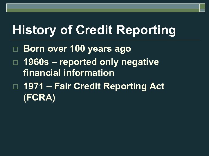 History of Credit Reporting o o o Born over 100 years ago 1960 s