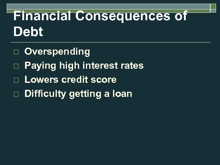 Financial Consequences of Debt o o Overspending Paying high interest rates Lowers credit score