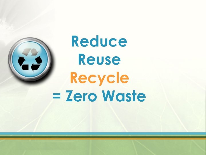 Reduce Reuse Recycle = Zero Waste 