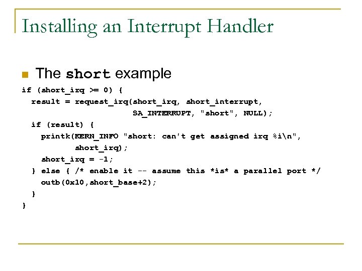 Installing an Interrupt Handler n The short example if (short_irq >= 0) { result