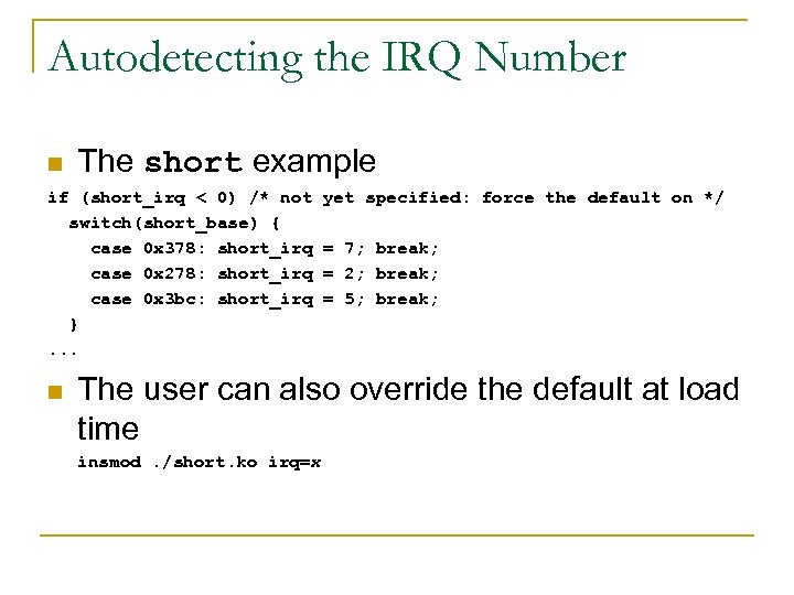 Autodetecting the IRQ Number n The short example if (short_irq < 0) /* not