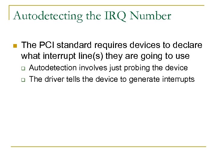 Autodetecting the IRQ Number n The PCI standard requires devices to declare what interrupt
