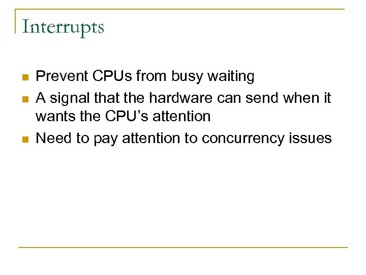 Interrupts n n n Prevent CPUs from busy waiting A signal that the hardware