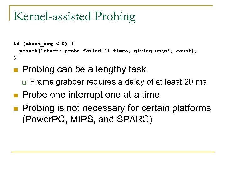 Kernel-assisted Probing if (short_irq < 0) { printk("short: probe failed %i times, giving upn",