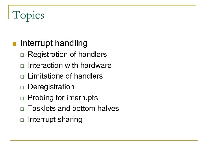Topics n Interrupt handling q q q q Registration of handlers Interaction with hardware