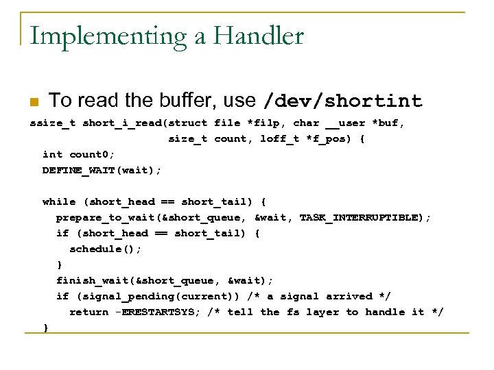 Implementing a Handler n To read the buffer, use /dev/shortint ssize_t short_i_read(struct file *filp,