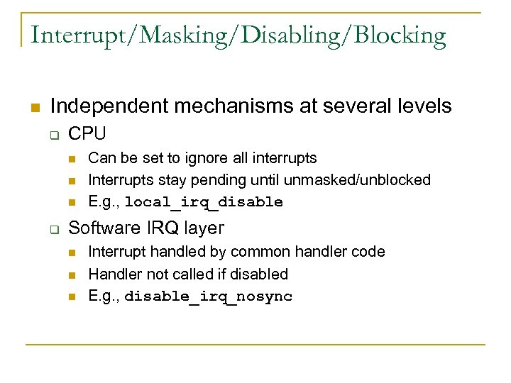 Interrupt/Masking/Disabling/Blocking n Independent mechanisms at several levels q CPU n n n q Can