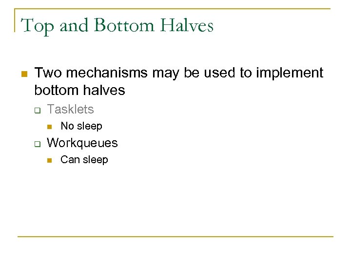 Top and Bottom Halves n Two mechanisms may be used to implement bottom halves