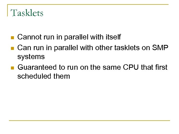 Tasklets n n n Cannot run in parallel with itself Can run in parallel