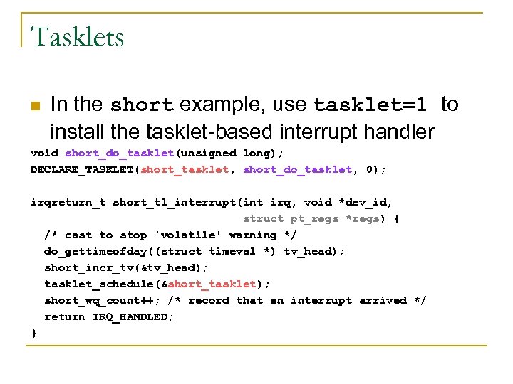 Tasklets n In the short example, use tasklet=1 to install the tasklet-based interrupt handler