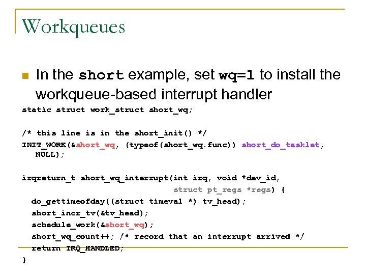 Workqueues n In the short example, set wq=1 to install the workqueue-based interrupt handler