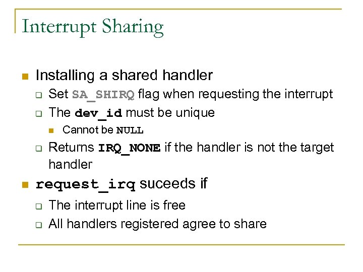 Interrupt Sharing n Installing a shared handler q q Set SA_SHIRQ flag when requesting