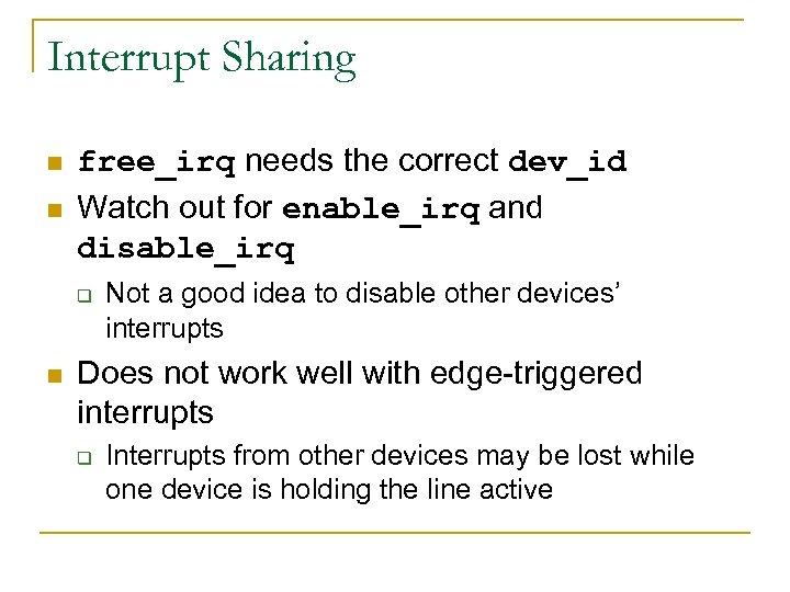Interrupt Sharing n n free_irq needs the correct dev_id Watch out for enable_irq and