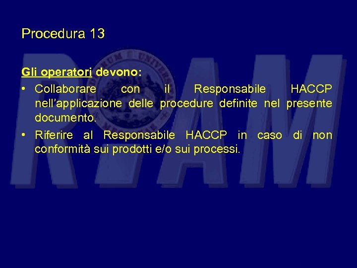 Procedura 13 Gli operatori devono: • Collaborare con il Responsabile HACCP nell’applicazione delle procedure