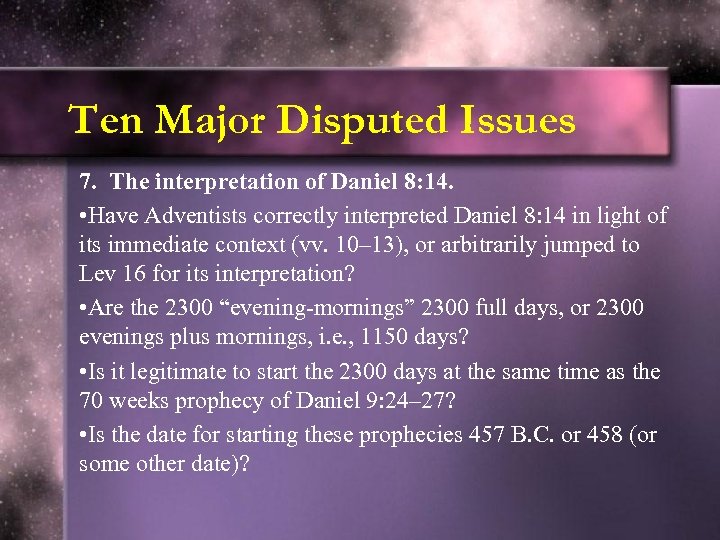 Ten Major Disputed Issues 7. The interpretation of Daniel 8: 14. • Have Adventists