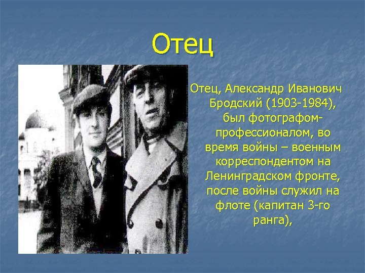 Отец, Александр Иванович Бродский (1903 -1984), был фотографомпрофессионалом, во время войны – военным корреспондентом