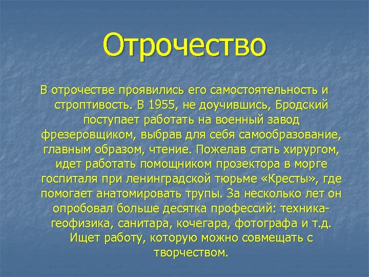 Отрочество В отрочестве проявились его самостоятельность и строптивость. В 1955, не доучившись, Бродский поступает