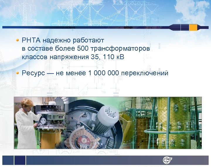 РНТА надежно работают в составе более 500 трансформаторов классов напряжения 35, 110 к. В