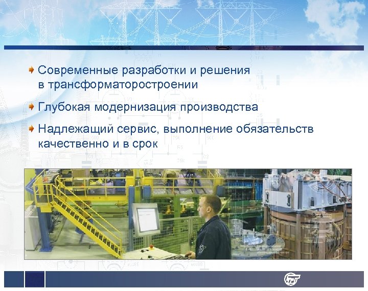 Современные разработки и решения в трансформаторостроении Глубокая модернизация производства Надлежащий сервис, выполнение обязательств качественно