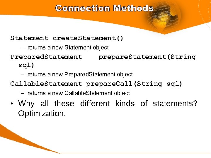 Connection Methods Statement create. Statement() – returns a new Statement object Prepared. Statement sql)