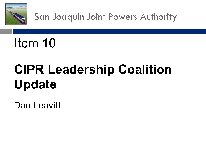 San Joaquin Joint Powers Authority Item 10 CIPR Leadership Coalition Update Dan Leavitt 