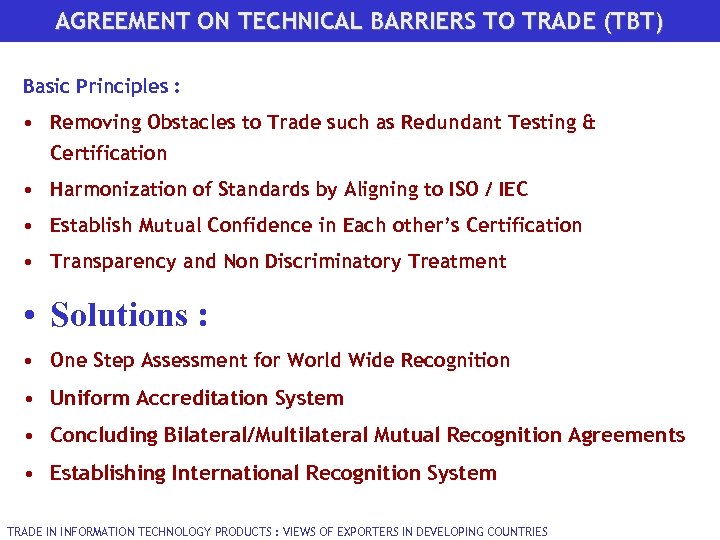 AGREEMENT ON TECHNICAL BARRIERS TO TRADE (TBT) Basic Principles : • Removing Obstacles to