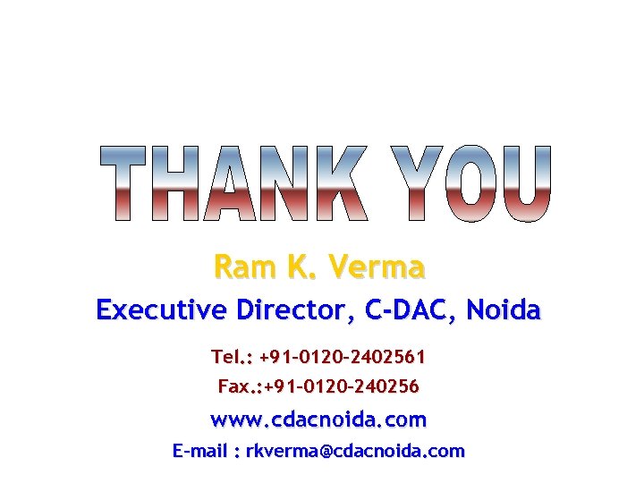 Ram K. Verma Executive Director, C-DAC, Noida Tel. : +91 -0120 -2402561 Fax. :