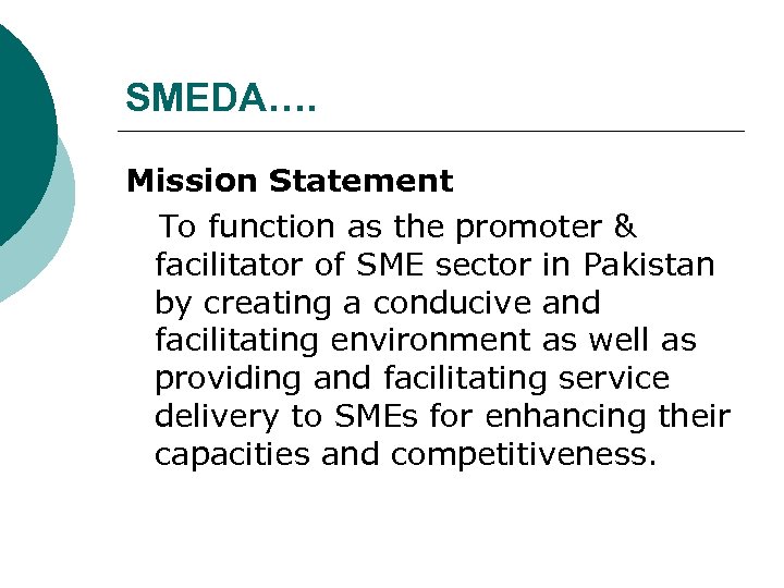 SMEDA…. Mission Statement To function as the promoter & facilitator of SME sector in