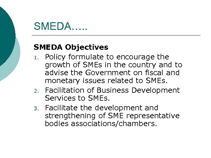 SMEDA…. . SMEDA Objectives 1. Policy formulate to encourage the growth of SMEs in