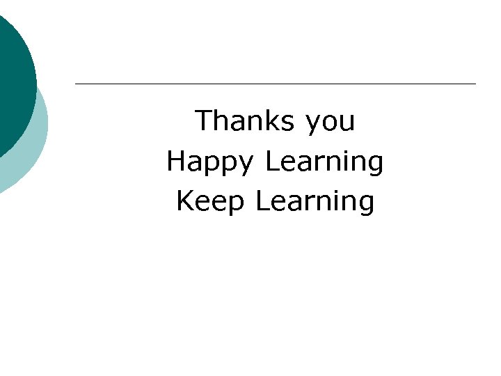 Thanks you Happy Learning Keep Learning 