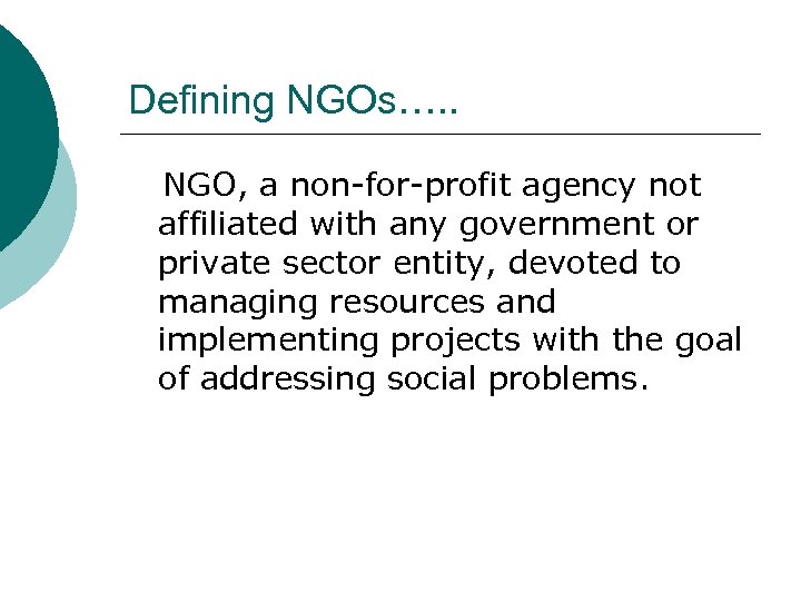 Defining NGOs…. . NGO, a non-for-profit agency not affiliated with any government or private