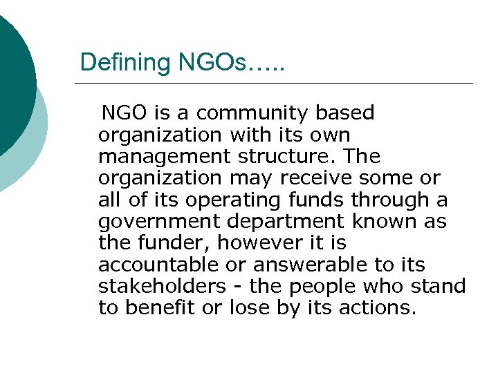 Defining NGOs…. . NGO is a community based organization with its own management structure.