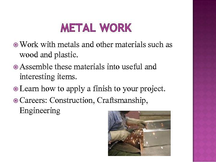 METAL WORK Work with metals and other materials such as wood and plastic. Assemble
