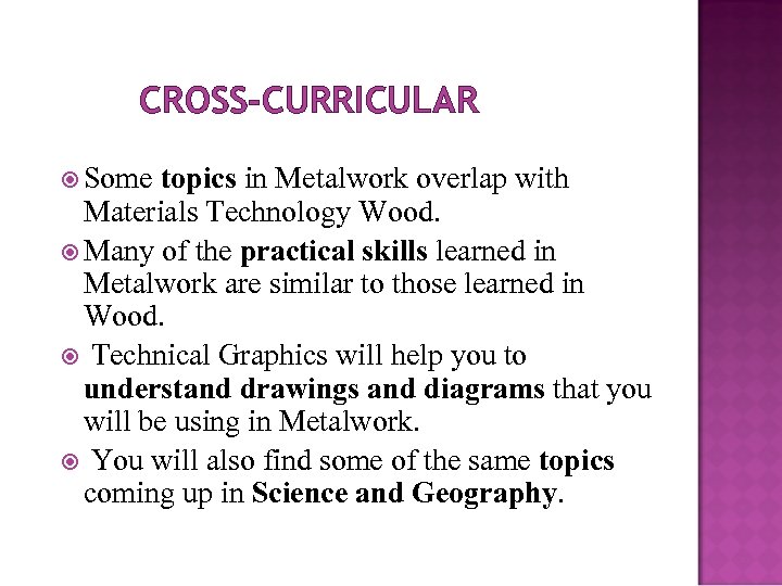 CROSS-CURRICULAR Some topics in Metalwork overlap with Materials Technology Wood. Many of the practical