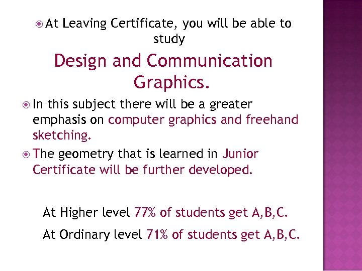  At Leaving Certificate, you will be able to study Design and Communication Graphics.
