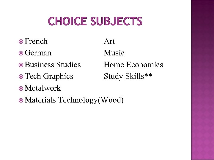 CHOICE SUBJECTS French German Business Art Music Home Economics Study Skills** Studies Tech Graphics
