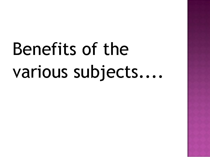 Benefits of the various subjects. . 