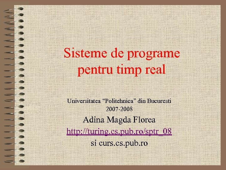 Sisteme de programe pentru timp real Universitatea “Politehnica” din Bucuresti 2007 -2008 Adina Magda