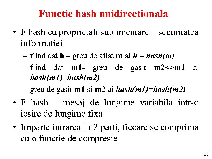 Functie hash unidirectionala • F hash cu proprietati suplimentare – securitatea informatiei – fiind
