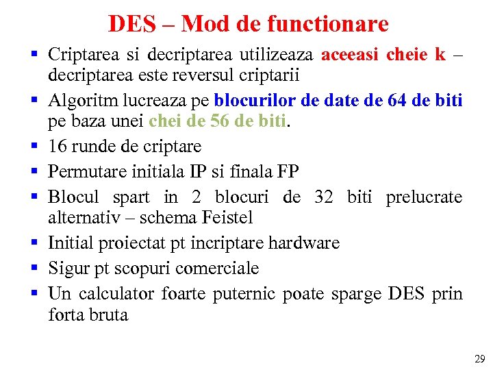 DES – Mod de functionare § Criptarea si decriptarea utilizeaza aceeasi cheie k –