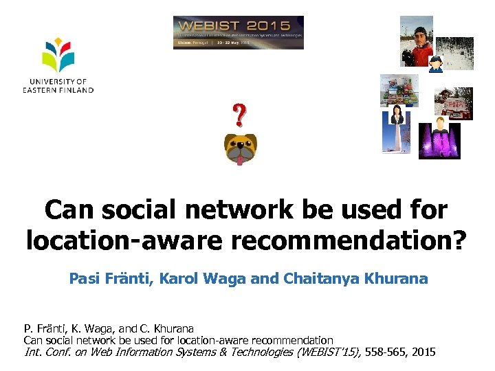  Can social network be used for location-aware recommendation? Pasi Fränti, Karol Waga and