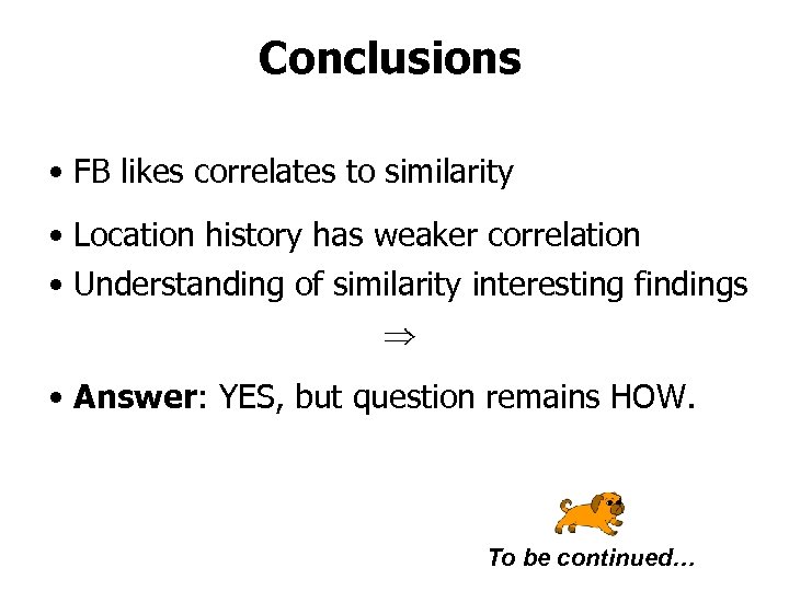 Conclusions • FB likes correlates to similarity • Location history has weaker correlation •