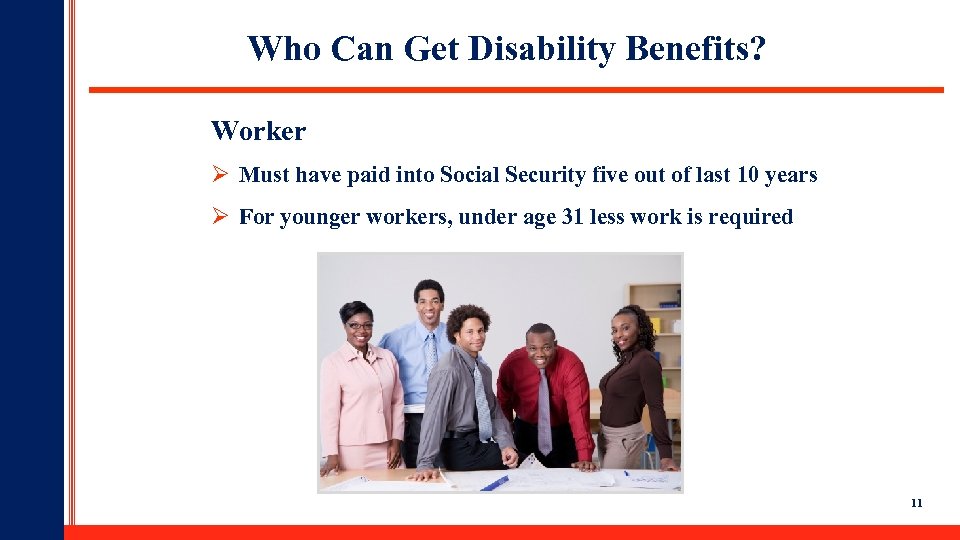 Who Can Get Disability Benefits? Worker Ø Must have paid into Social Security five